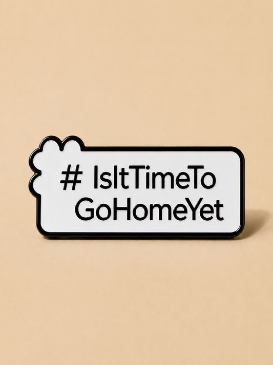 #IsItTimeToGoHomeYet, Customized Metal Pin Badge, Personality Metal Pin for Tote Bags & Backpacks